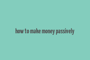 how to make money passively