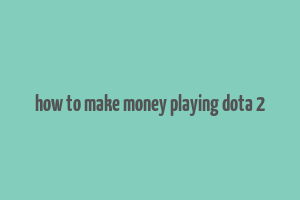 how to make money playing dota 2