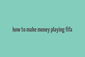 how to make money playing fifa