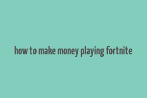 how to make money playing fortnite