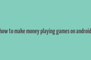 how to make money playing games on android