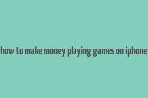 how to make money playing games on iphone