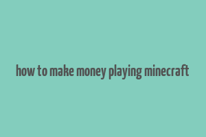 how to make money playing minecraft