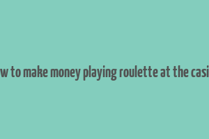 how to make money playing roulette at the casino