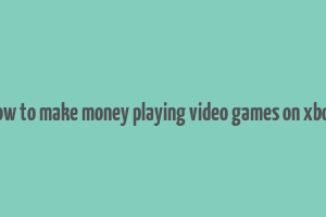 how to make money playing video games on xbox