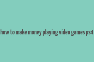 how to make money playing video games ps4