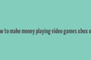 how to make money playing video games xbox one