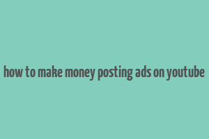 how to make money posting ads on youtube