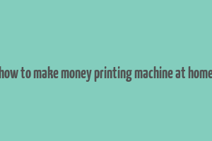 how to make money printing machine at home