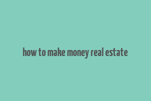 how to make money real estate