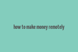 how to make money remotely