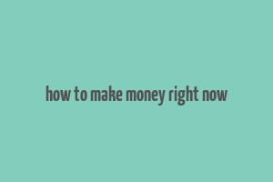 how to make money right now