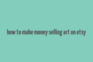 how to make money selling art on etsy