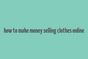 how to make money selling clothes online