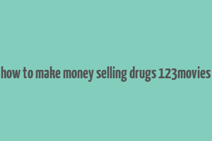 how to make money selling drugs 123movies