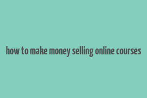 how to make money selling online courses