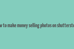 how to make money selling photos on shutterstock