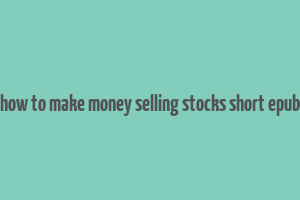 how to make money selling stocks short epub