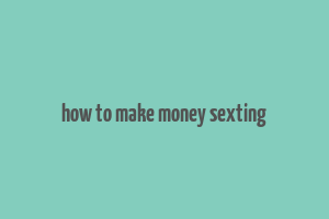 how to make money sexting