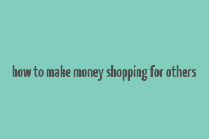 how to make money shopping for others