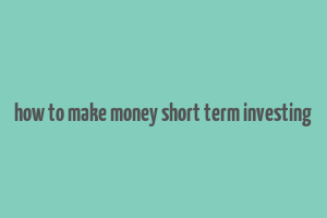 how to make money short term investing