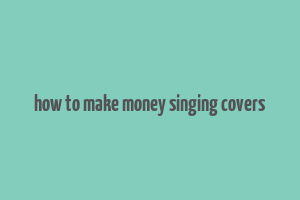 how to make money singing covers