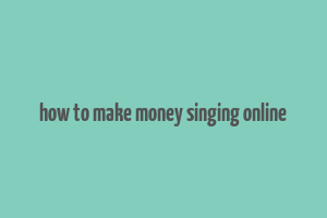 how to make money singing online