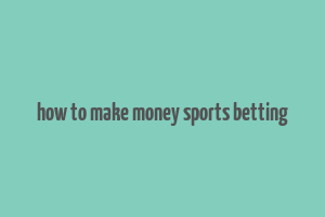 how to make money sports betting