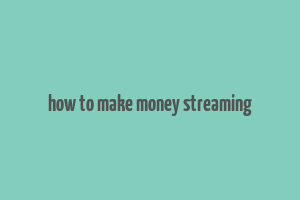 how to make money streaming