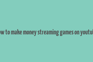 how to make money streaming games on youtube