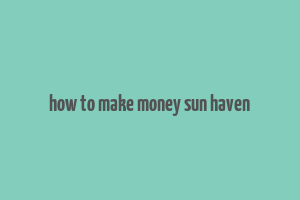 how to make money sun haven