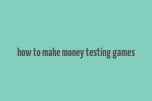 how to make money testing games