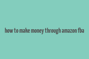 how to make money through amazon fba