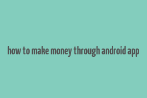 how to make money through android app