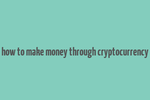 how to make money through cryptocurrency