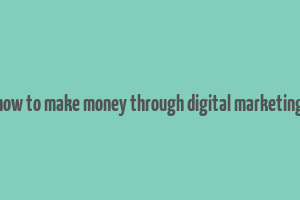 how to make money through digital marketing