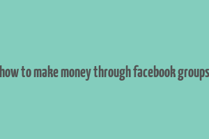 how to make money through facebook groups