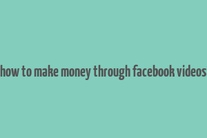 how to make money through facebook videos