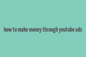 how to make money through youtube ads