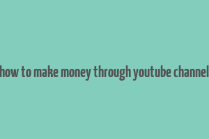 how to make money through youtube channel