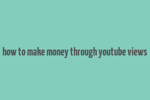 how to make money through youtube views