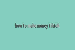 how to make money tiktok