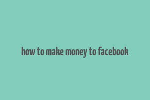 how to make money to facebook