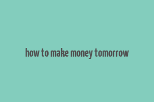 how to make money tomorrow