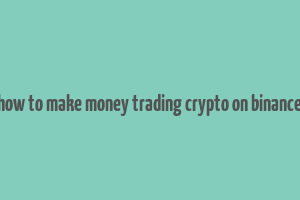 how to make money trading crypto on binance