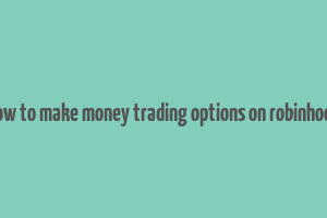 how to make money trading options on robinhood