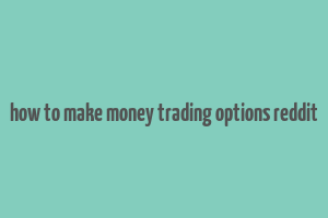 how to make money trading options reddit