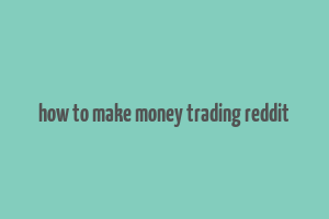 how to make money trading reddit