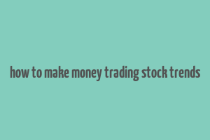 how to make money trading stock trends