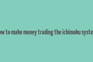 how to make money trading the ichimoku system